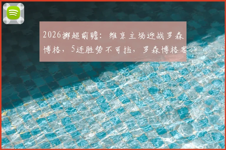 2026挪超前瞻：维京主场迎战罗森博格，5连胜势不可挡，罗森博格客场软肋能否改善？