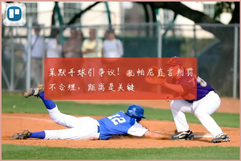 莱默手球引争议！孔帕尼直言判罚不合理，距离是关键