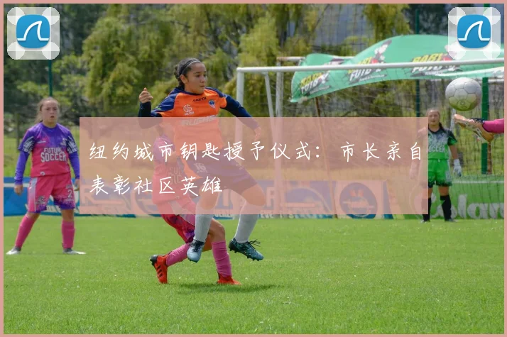 纽约城市钥匙授予仪式：市长亲自表彰社区英雄