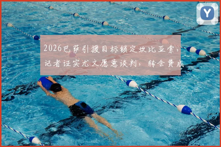 2026巴萨引援目标锁定坎比亚索，记者证实尤文愿意谈判，转会费成关键